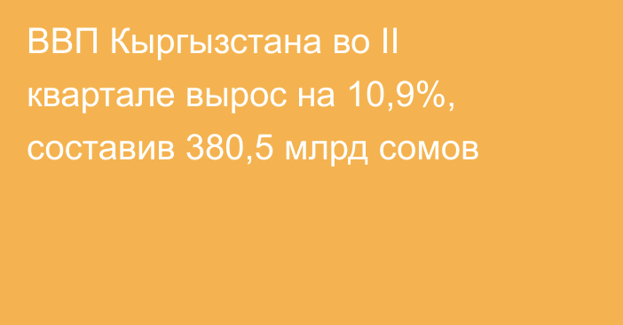 ВВП Кыргызстана во II квартале вырос на 10,9%, составив 380,5 млрд сомов