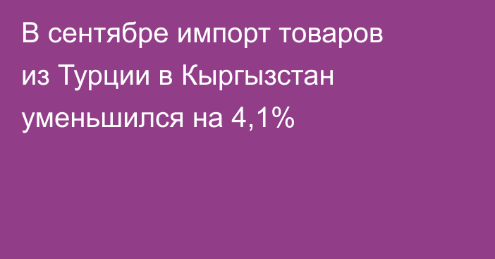 В сентябре импорт товаров из Турции в Кыргызстан уменьшился на 4,1%