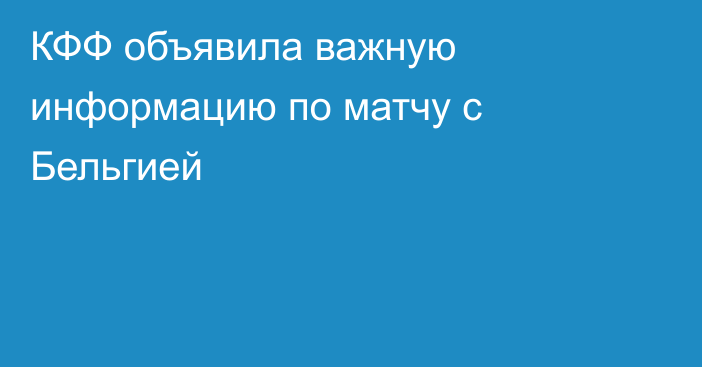КФФ объявила важную информацию по матчу с Бельгией