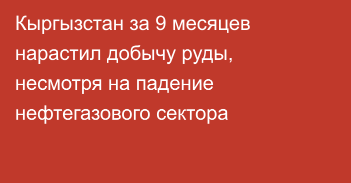 Кыргызстан за 9 месяцев нарастил добычу руды, несмотря на падение нефтегазового сектора