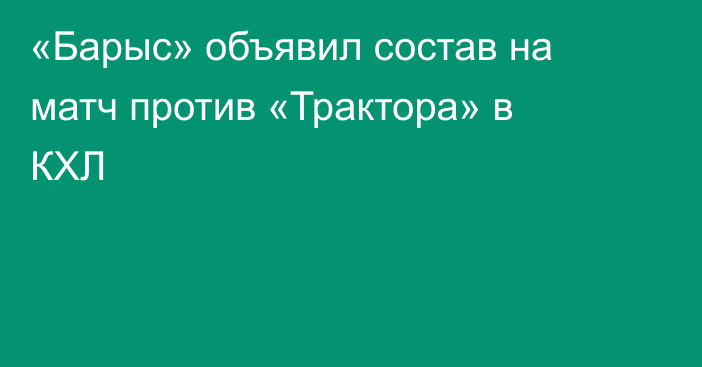 «Барыс» объявил состав на матч против «Трактора» в КХЛ