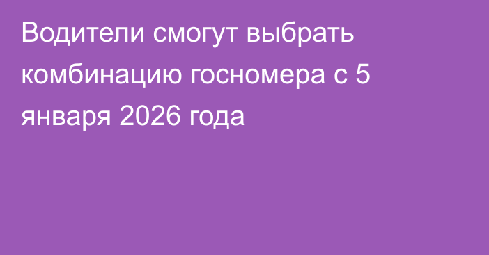 Водители смогут выбрать комбинацию госномера с 5 января 2026 года