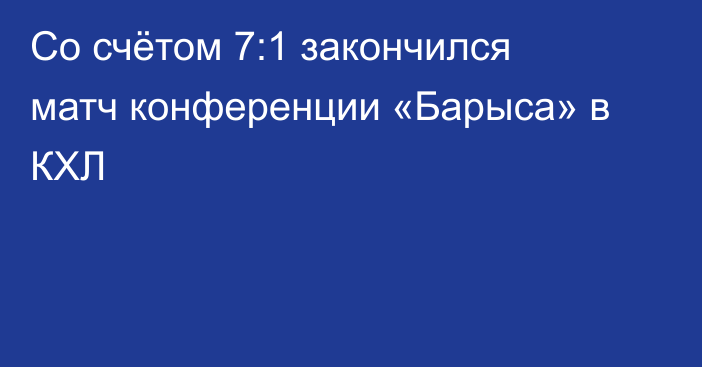 Со счётом 7:1 закончился матч конференции «Барыса» в КХЛ