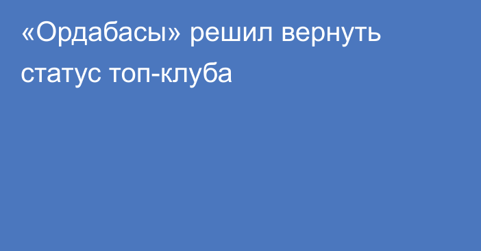 «Ордабасы» решил вернуть статус топ-клуба