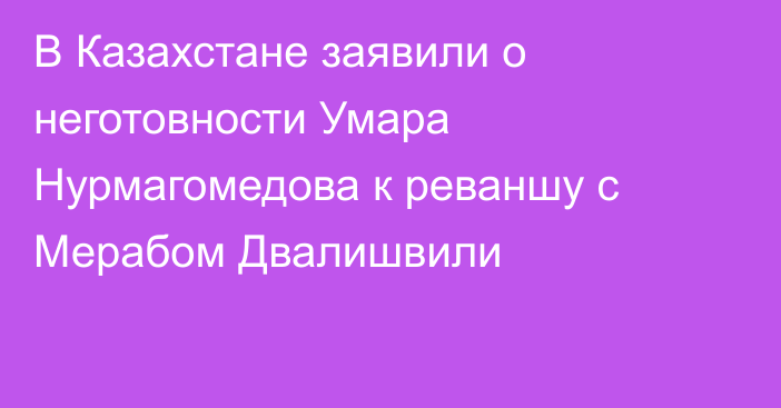 В Казахстане заявили о неготовности Умара Нурмагомедова к реваншу с Мерабом Двалишвили