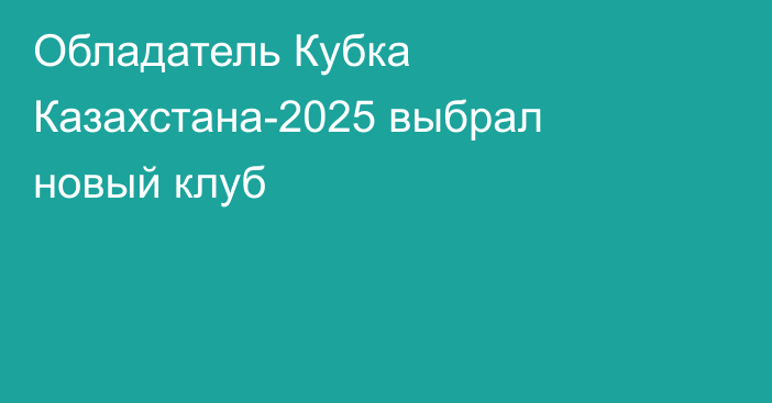 Обладатель Кубка Казахстана-2025 выбрал новый клуб