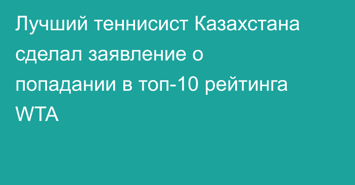 Лучший теннисист Казахстана сделал заявление о попадании в топ-10 рейтинга WTA