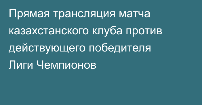 Прямая трансляция матча казахстанского клуба против действующего победителя Лиги Чемпионов