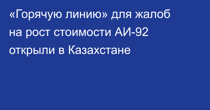 «Горячую линию» для жалоб на рост стоимости АИ-92 открыли в Казахстане