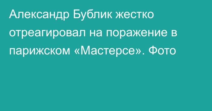 Александр Бублик жестко отреагировал на поражение в парижском «Мастерсе». Фото