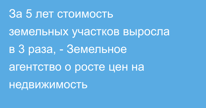 За 5 лет стоимость земельных участков выросла в 3 раза, - Земельное агентство о росте цен на недвижимость