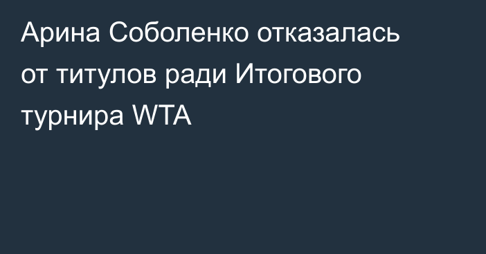 Арина Соболенко отказалась от титулов ради Итогового турнира WTA