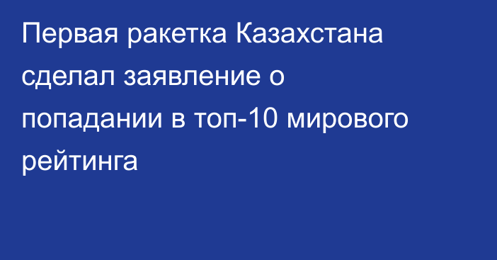 Первая ракетка Казахстана сделал заявление о попадании в топ-10 мирового рейтинга