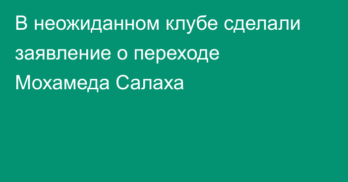 В неожиданном клубе сделали заявление о переходе Мохамеда Салаха