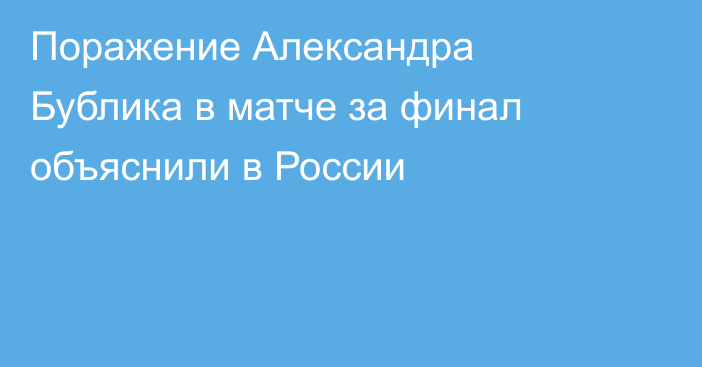 Поражение Александра Бублика в матче за финал объяснили в России