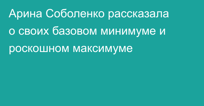 Арина Соболенко рассказала о своих базовом минимуме и роскошном максимуме