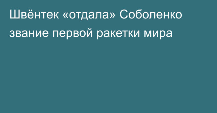 Швёнтек «отдала» Соболенко звание первой ракетки мира