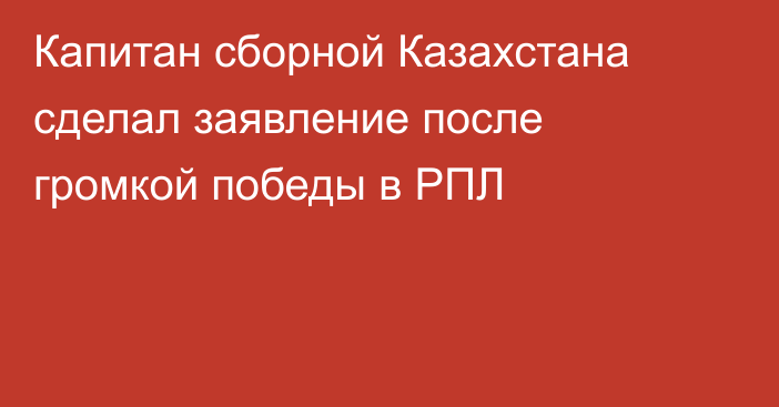 Капитан сборной Казахстана сделал заявление после громкой победы в РПЛ
