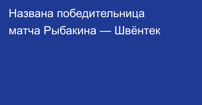 Названа победительница матча Рыбакина — Швёнтек