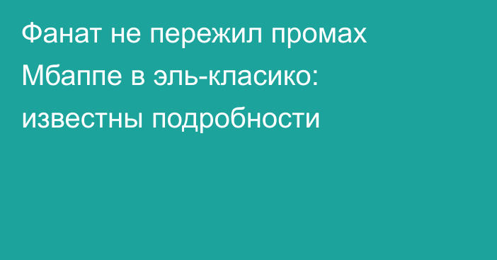 Фанат не пережил промах Мбаппе в эль-класико: известны подробности