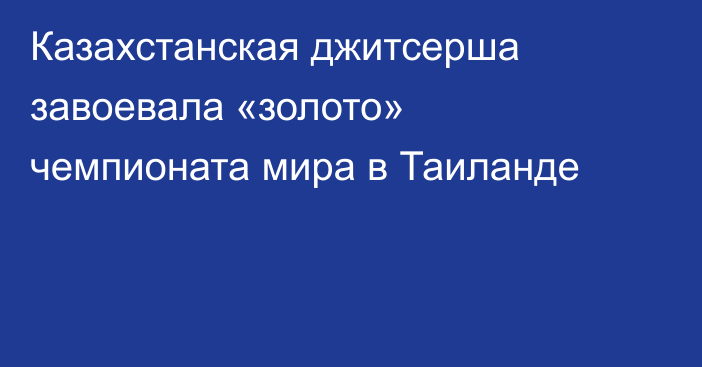 Казахстанская джитсерша завоевала «золото» чемпионата мира в Таиланде