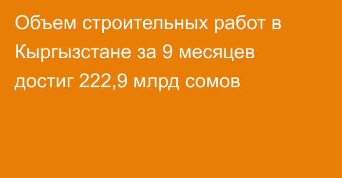 Объем строительных работ в Кыргызстане за 9 месяцев достиг 222,9 млрд сомов
