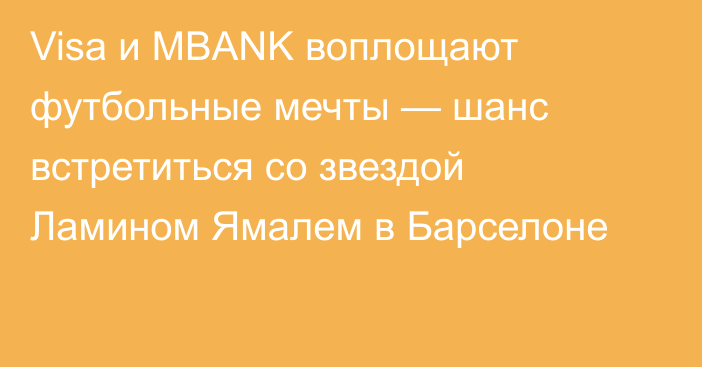 Visa и MBANK воплощают футбольные мечты — шанс встретиться со звездой Ламином Ямалем в Барселоне