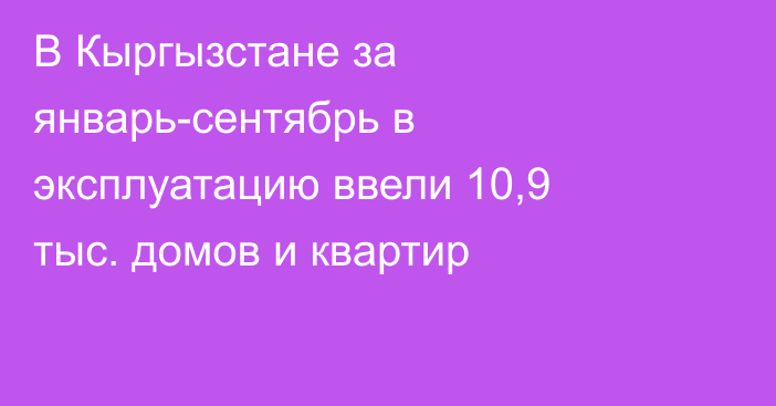 В Кыргызстане за январь-сентябрь в эксплуатацию ввели 10,9 тыс. домов и квартир