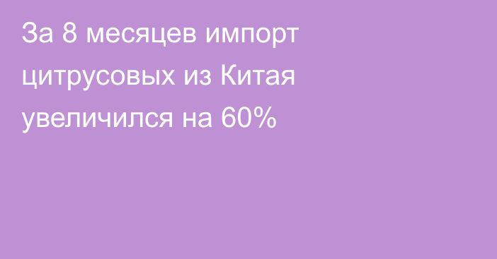 За 8 месяцев импорт цитрусовых из Китая увеличился на 60% 