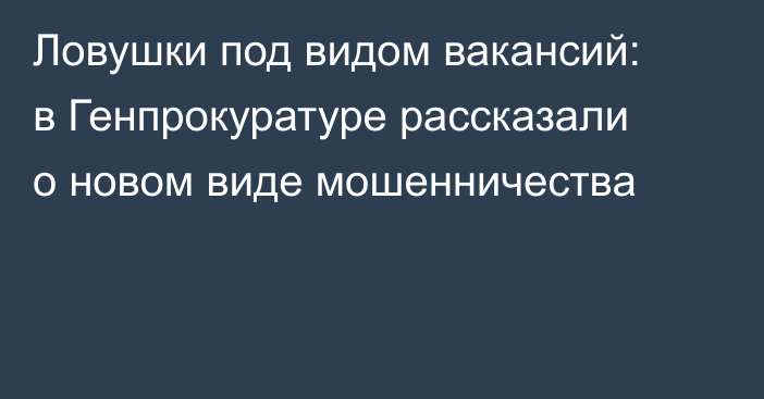 Ловушки под видом вакансий: в Генпрокуратуре рассказали о новом виде мошенничества