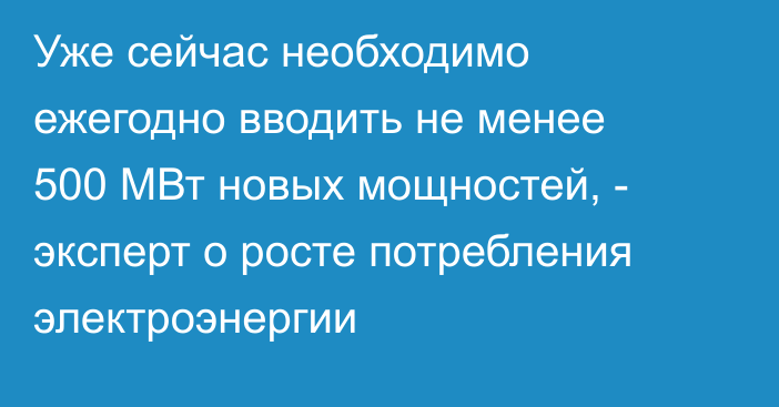 Уже сейчас необходимо ежегодно вводить не менее 500 МВт новых мощностей, - эксперт о росте потребления электроэнергии
