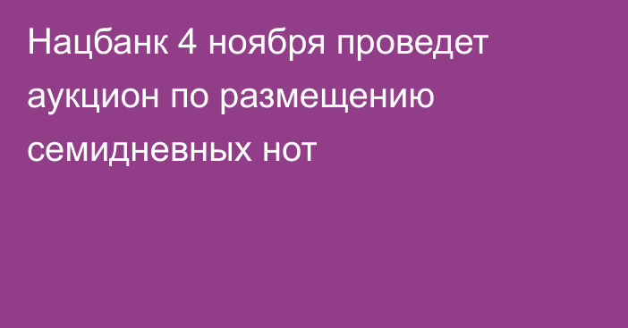 Нацбанк 4 ноября проведет аукцион по размещению семидневных нот