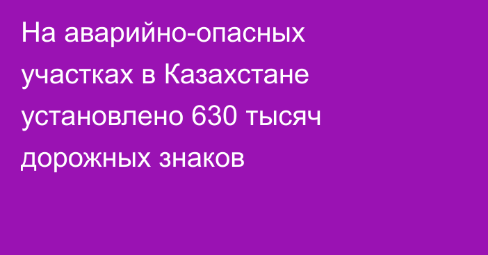 На аварийно-опасных участках в Казахстане установлено 630 тысяч дорожных знаков