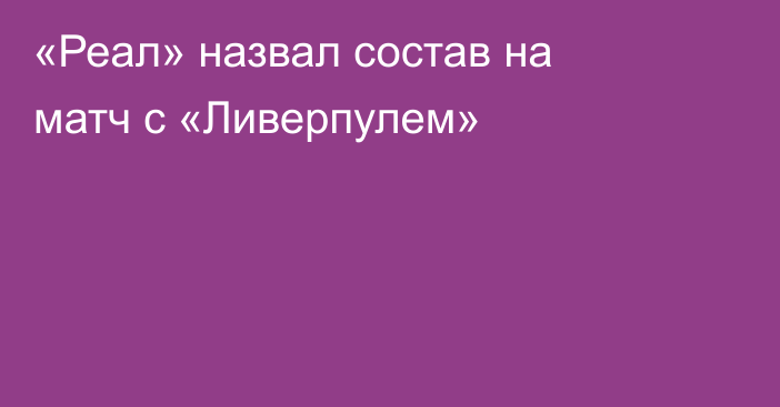 «Реал» назвал состав на матч с «Ливерпулем»