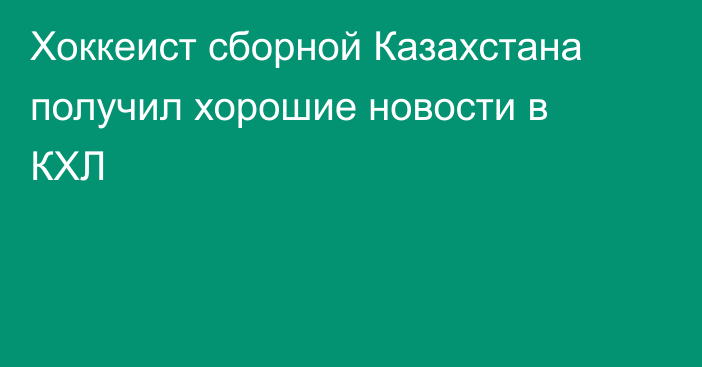 Хоккеист сборной Казахстана получил хорошие новости в КХЛ