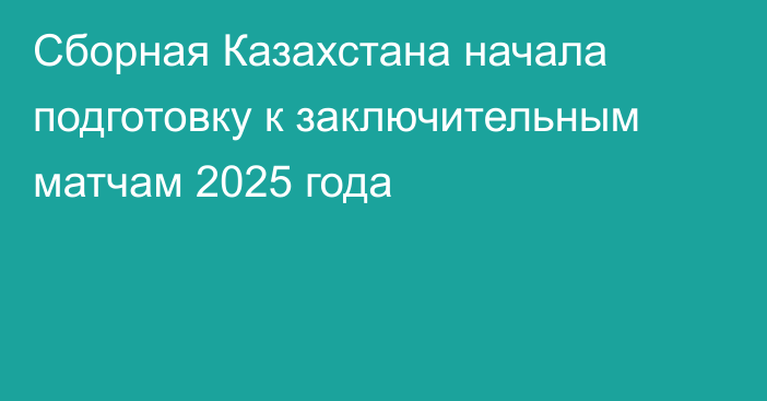 Сборная Казахстана начала подготовку к заключительным матчам 2025 года