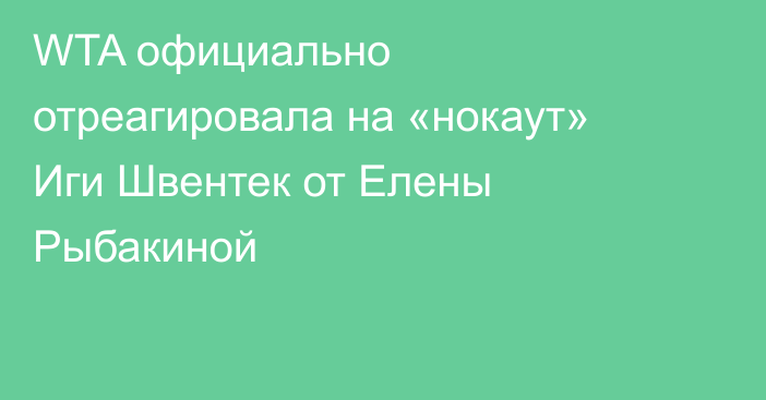 WTA официально отреагировала на «нокаут» Иги Швентек от Елены Рыбакиной