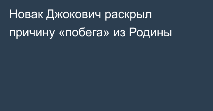 Новак Джокович раскрыл причину «побега» из Родины