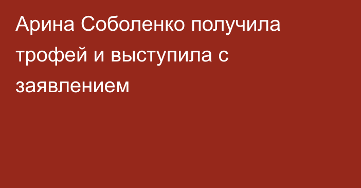 Арина Соболенко получила трофей и выступила с заявлением