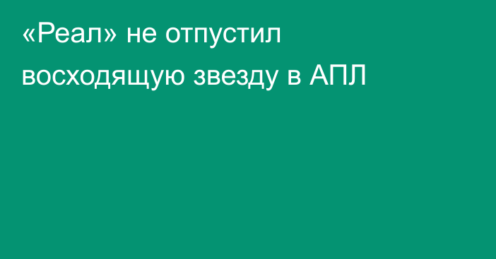 «Реал» не отпустил восходящую звезду в АПЛ