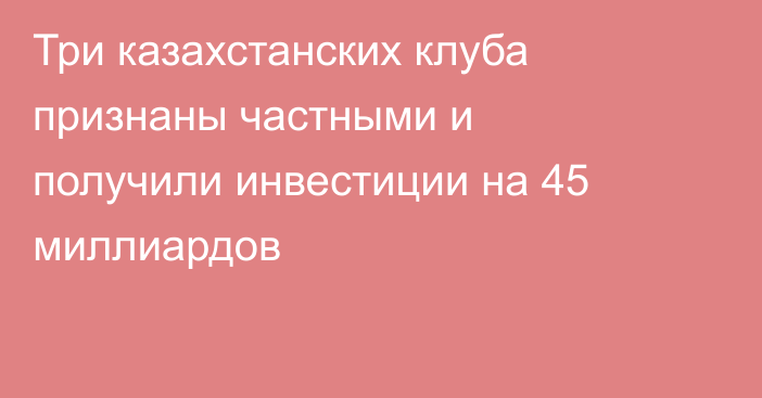 Три казахстанских клуба признаны частными и получили инвестиции на 45 миллиардов