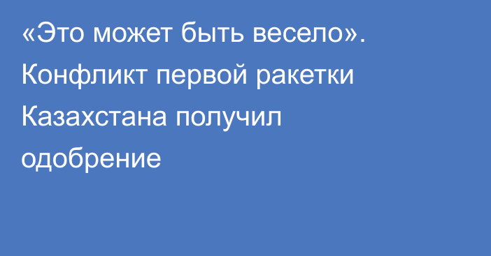 «Это может быть весело». Конфликт первой ракетки Казахстана получил одобрение
