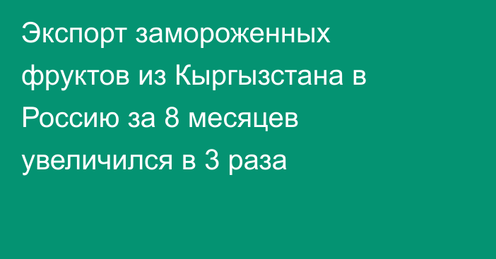 Экспорт замороженных фруктов из Кыргызстана в Россию за 8 месяцев увеличился в 3 раза