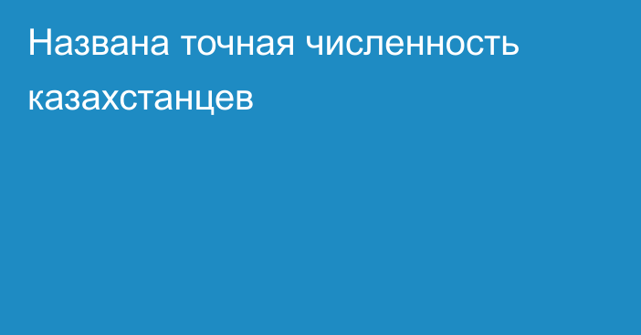 Названа точная численность казахстанцев