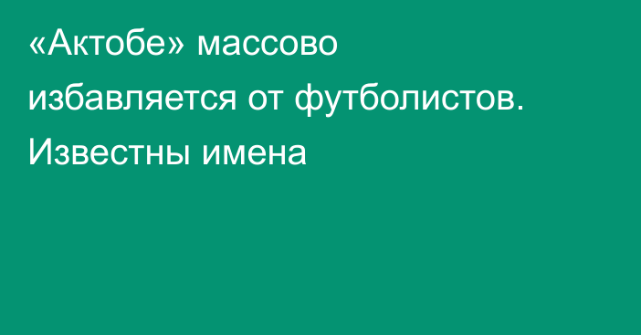 «Актобе» массово избавляется от футболистов. Известны имена