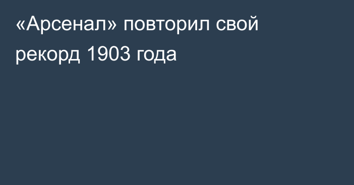 «Арсенал» повторил свой рекорд 1903 года