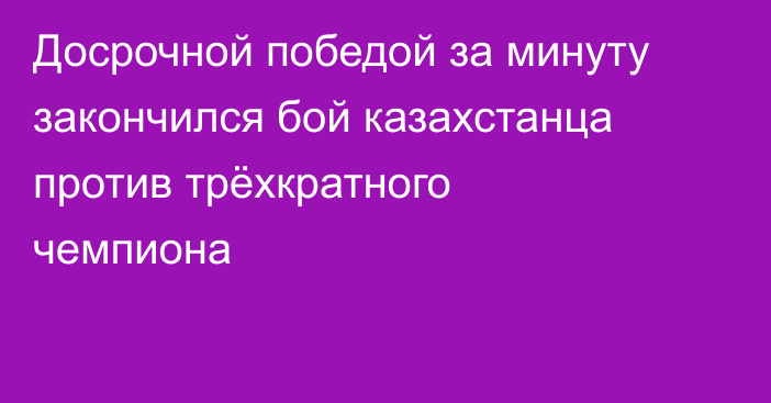 Досрочной победой за минуту закончился бой казахстанца против трёхкратного чемпиона