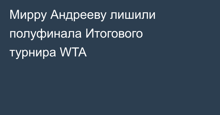 Мирру Андрееву лишили полуфинала Итогового турнира WTA