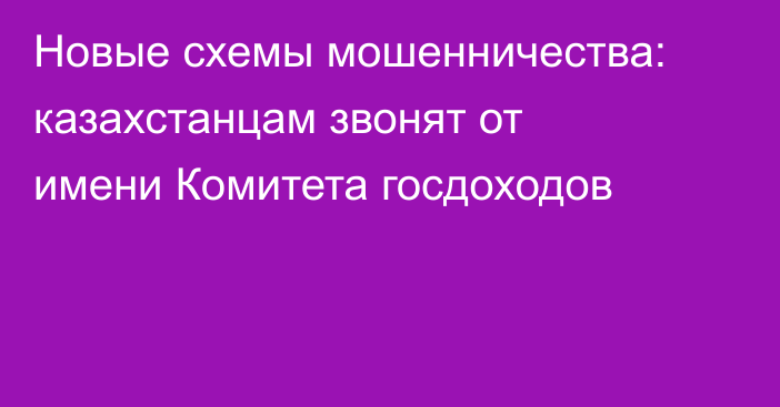 Новые схемы мошенничества: казахстанцам звонят от имени Комитета госдоходов
