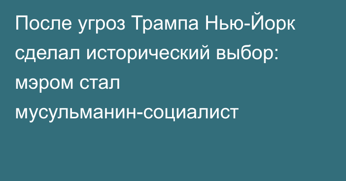 После угроз Трампа Нью-Йорк сделал исторический выбор: мэром стал мусульманин-социалист